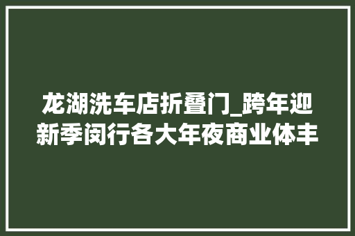 龙湖洗车店折叠门_跨年迎新季闵行各大年夜商业体丰年夜促销冲↗
