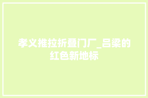 孝义推拉折叠门厂_吕梁的红色新地标