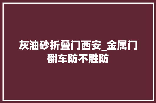 灰油砂折叠门西安_金属门翻车防不胜防