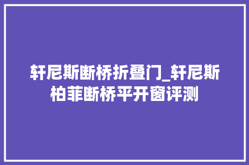 轩尼斯断桥折叠门_轩尼斯柏菲断桥平开窗评测