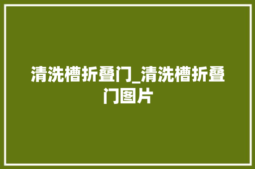 清洗槽折叠门_清洗槽折叠门图片