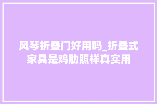 风琴折叠门好用吗_折叠式家具是鸡肋照样真实用