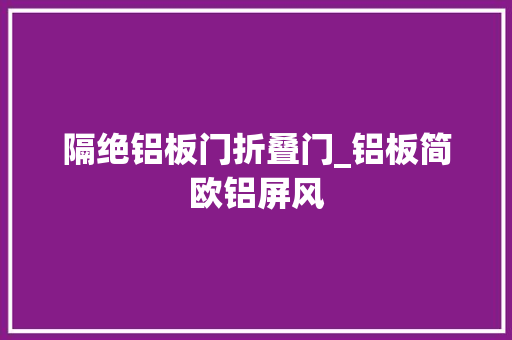 隔绝铝板门折叠门_铝板简欧铝屏风