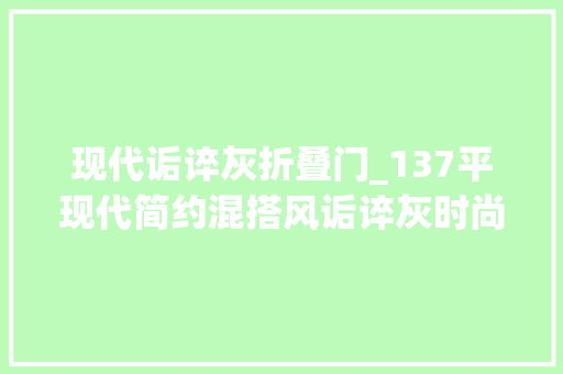 现代诟谇灰折叠门_137平现代简约混搭风诟谇灰时尚美家折叠门其实太酷