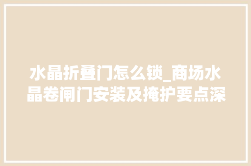 水晶折叠门怎么锁_商场水晶卷闸门安装及掩护要点深圳祥达卷闸门厂家