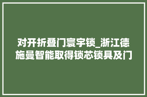 对开折叠门寰宇锁_浙江德施曼智能取得锁芯锁具及门专利解决切换寰宇锁功能时操作不便及成本高的问题