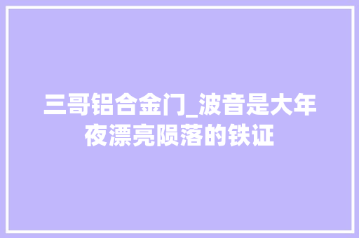 三哥铝合金门_波音是大年夜漂亮陨落的铁证