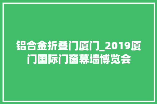 铝合金折叠门厦门_2019厦门国际门窗幕墙博览会