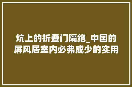 炕上的折叠门隔绝_中国的屏风居室内必弗成少的实用家具