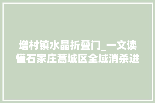 增村镇水晶折叠门_一文读懂石家庄蒿城区全域消杀进行得若何若何操作部分村平易近居家隔离消杀方法是否到位