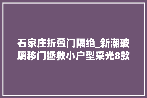 石家庄折叠门隔绝_新潮玻璃移门拯救小户型采光8款玻璃移门隔断图片不雅赏