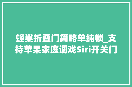 蜂巢折叠门简略单纯锁_支持苹果家庭调戏Siri开关门。全自动锁舌小燕指纹锁体验分享