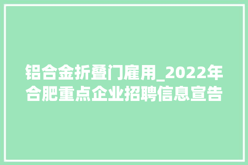 铝合金折叠门雇用_2022年合肥重点企业招聘信息宣告第六期