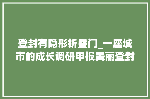登封有隐形折叠门_一座城市的成长调研申报美丽登封跑出高质量成长加速度