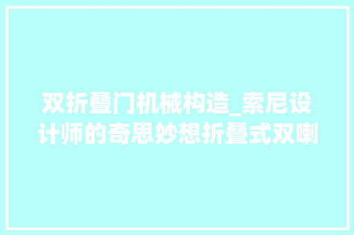 双折叠门机械构造_索尼设计师的奇思妙想折叠式双喇叭SRSF20收音机简介