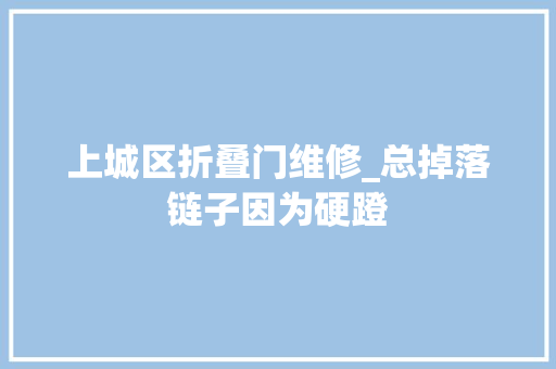 上城区折叠门维修_总掉落链子因为硬蹬