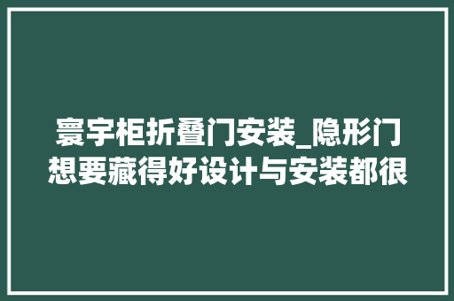 寰宇柜折叠门安装_隐形门想要藏得好设计与安装都很重要