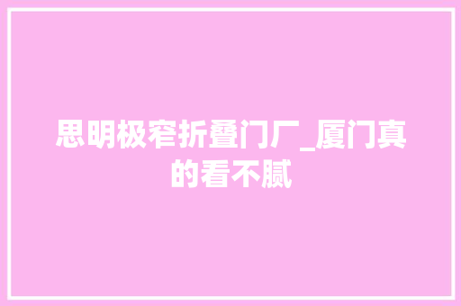 思明极窄折叠门厂_厦门真的看不腻