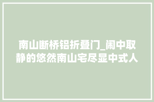 南山断桥铝折叠门_闹中取静的悠然南山宅尽显中式人文精细