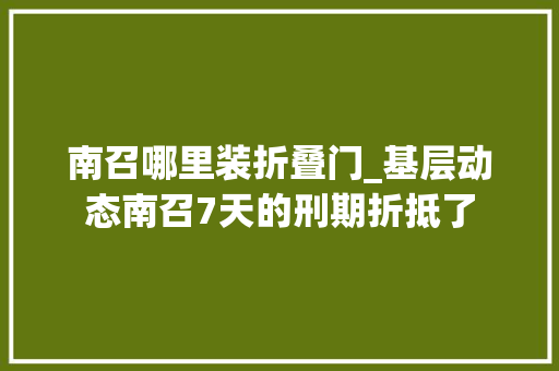 南召哪里装折叠门_基层动态南召7天的刑期折抵了