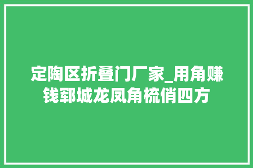 定陶区折叠门厂家_用角赚钱郓城龙凤角梳俏四方