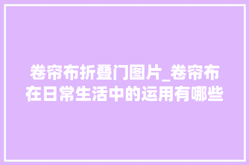 卷帘布折叠门图片_卷帘布在日常生活中的运用有哪些