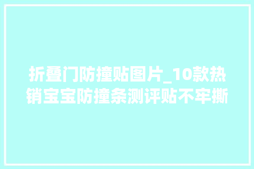 折叠门防撞贴图片_10款热销宝宝防撞条测评贴不牢撕下来又毁家具的赶紧扔