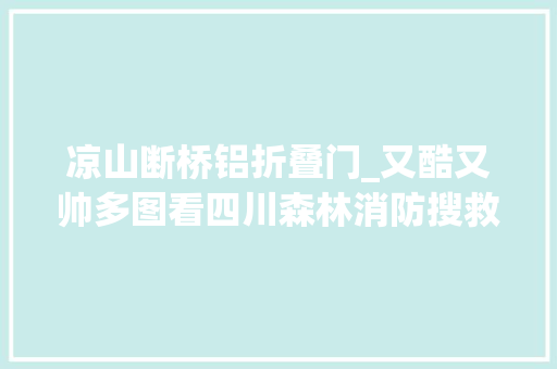 凉山断桥铝折叠门_又酷又帅多图看四川森林消防搜救犬交手争霸