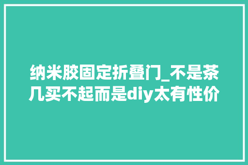 纳米胶固定折叠门_不是茶几买不起而是diy太有性价比这些边几新做法太值得参考