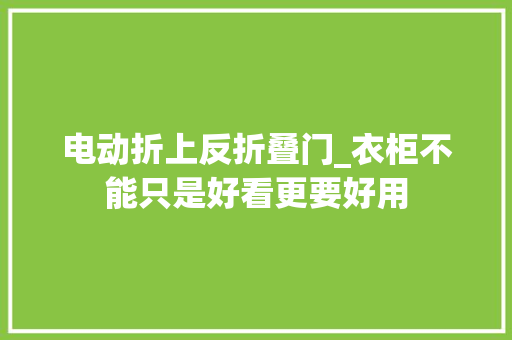 电动折上反折叠门_衣柜不能只是好看更要好用