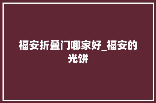 福安折叠门哪家好_福安的光饼