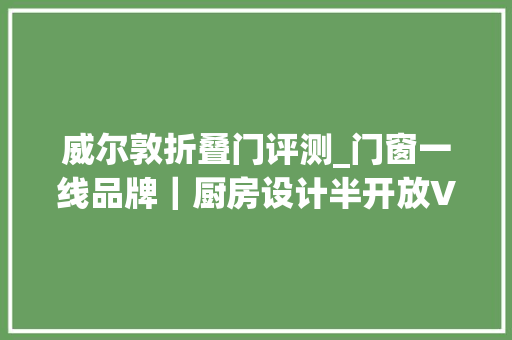 威尔敦折叠门评测_门窗一线品牌｜厨房设计半开放VS开放式你会怎么选