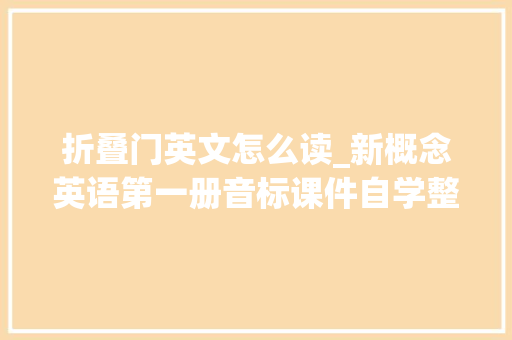 折叠门英文怎么读_新概念英语第一册音标课件自学整理Lesson89Forsale待售