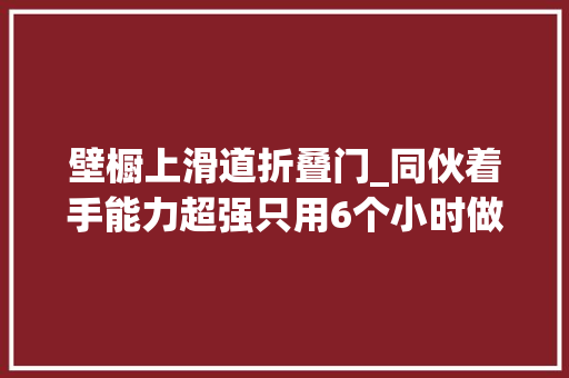 壁橱上滑道折叠门_同伙着手能力超强只用6个小时做个推拉门衣柜比买的还好用