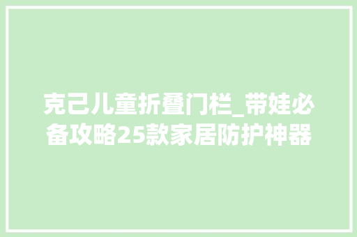 克己儿童折叠门栏_带娃必备攻略25款家居防护神器