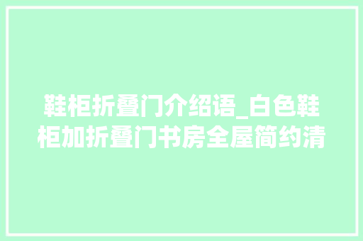 鞋柜折叠门介绍语_白色鞋柜加折叠门书房全屋简约清新很漂亮空间通透真舒服