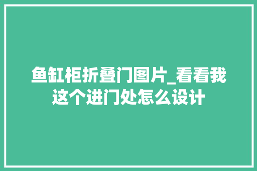 鱼缸柜折叠门图片_看看我这个进门处怎么设计