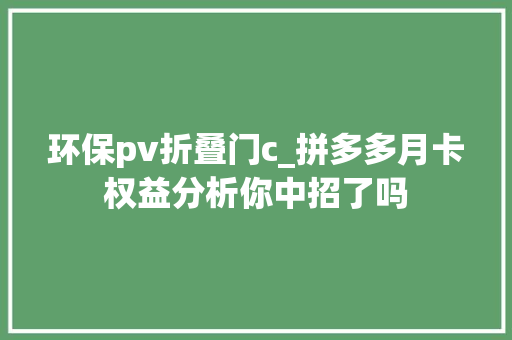 环保pv折叠门c_拼多多月卡权益分析你中招了吗