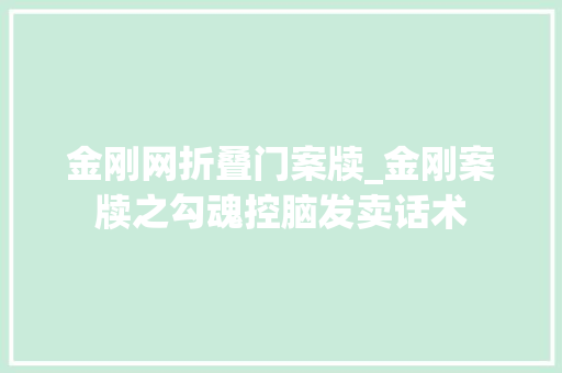 金刚网折叠门案牍_金刚案牍之勾魂控脑发卖话术