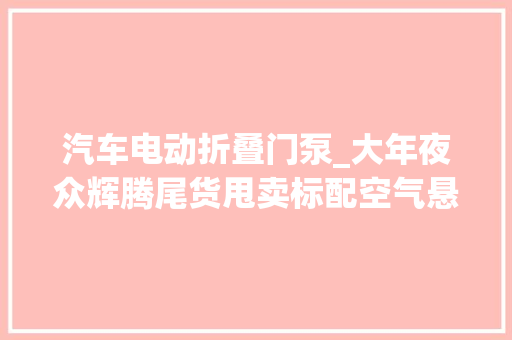 汽车电动折叠门泵_大年夜众辉腾尾货甩卖标配空气悬架和电吸门售价比辉昂便宜4万
