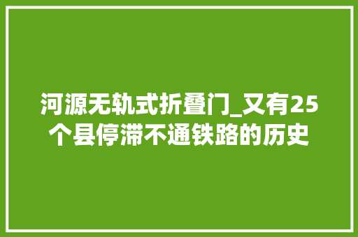 河源无轨式折叠门_又有25个县停滞不通铁路的历史