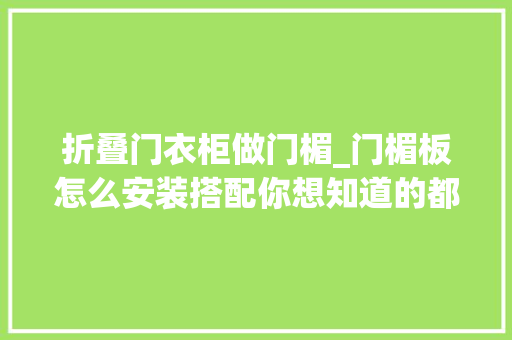 折叠门衣柜做门楣_门楣板怎么安装搭配你想知道的都在这里