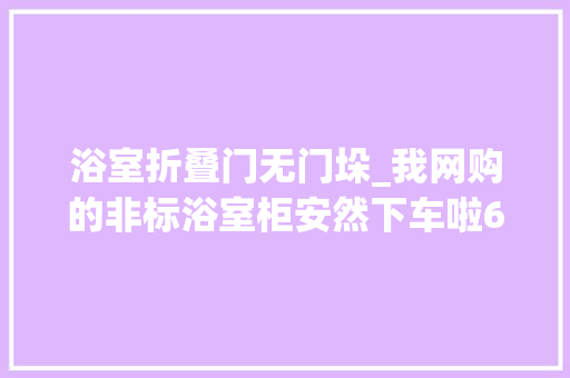 浴室折叠门无门垛_我网购的非标浴室柜安然下车啦69公分的宽度想要陶瓷一体盆