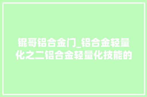锟哥铝合金门_铝合金轻量化之二铝合金轻量化技能的三驾马车