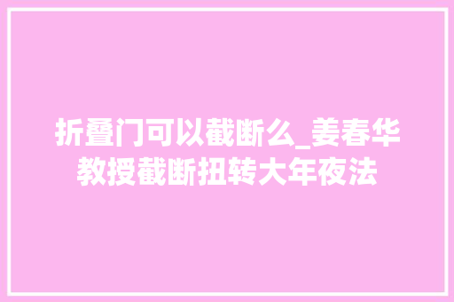 折叠门可以截断么_姜春华教授截断扭转大年夜法