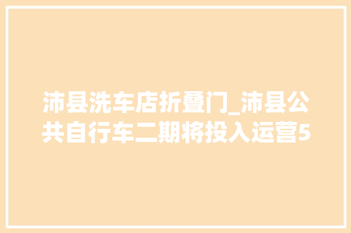 沛县洗车店折叠门_沛县公共自行车二期将投入运营54个站点分布如下