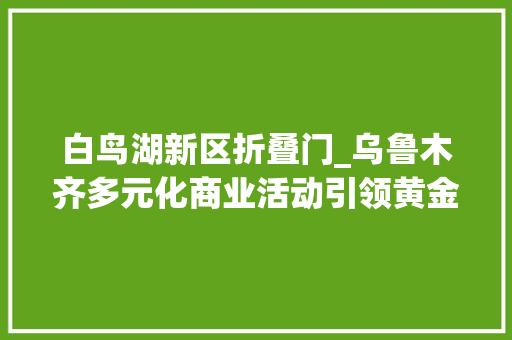 白鸟湖新区折叠门_乌鲁木齐多元化商业活动引领黄金周消费