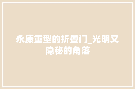 永康重型的折叠门_光明又隐秘的角落