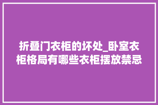 折叠门衣柜的坏处_卧室衣柜格局有哪些衣柜摆放禁忌需谨慎