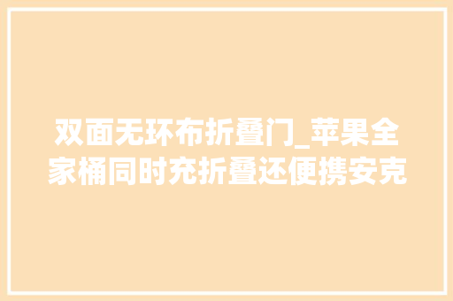 双面无环布折叠门_苹果全家桶同时充折叠还便携安克25WQi2三合一无线充电器拆解